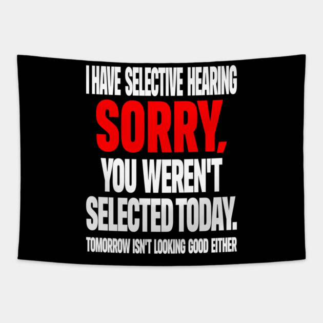 Selective Hearing Tee - Sassy "Not Selected" Quote Design "I HAVE SELECTIVE HEARING...": Tapestry by OUTFITPAW