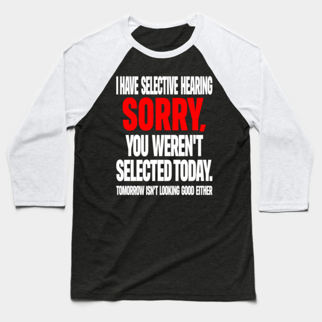 Selective Hearing Tee - Sassy "Not Selected" Quote Design "I HAVE SELECTIVE HEARING...": Baseball T-Shirt by OUTFITPAW