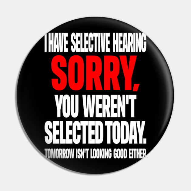 Selective Hearing Tee - Sassy "Not Selected" Quote Design "I HAVE SELECTIVE HEARING...": Pin by OUTFITPAW