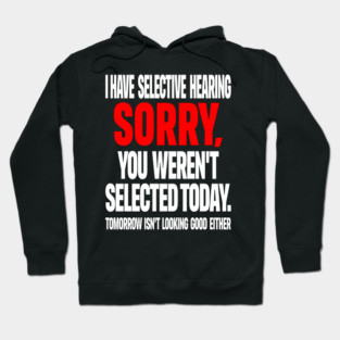 Selective Hearing Tee - Sassy "Not Selected" Quote Design "I HAVE SELECTIVE HEARING...": Hoodie