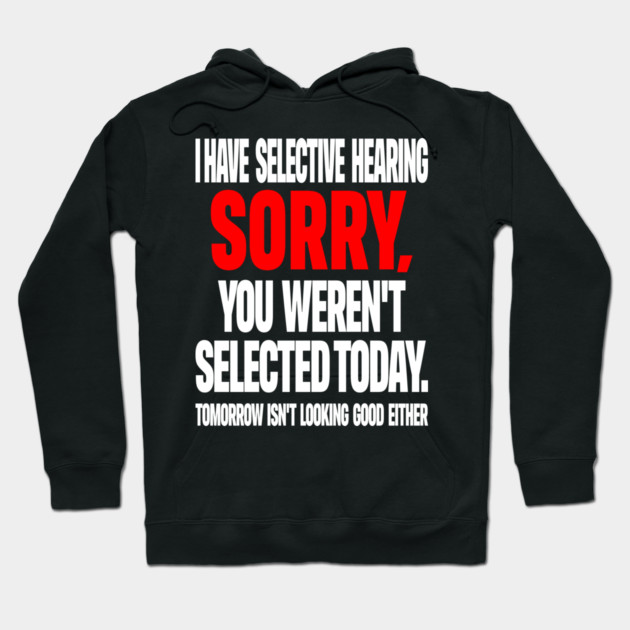 Selective Hearing Tee - Sassy "Not Selected" Quote Design "I HAVE SELECTIVE HEARING...": Hoodie by OUTFITPAW