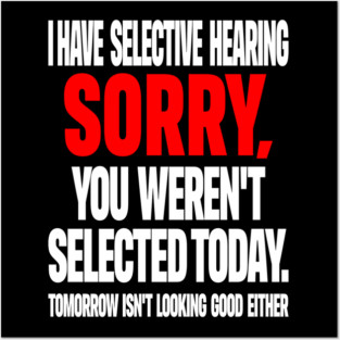 Selective Hearing Tee - Sassy "Not Selected" Quote Design "I HAVE SELECTIVE HEARING...": Posters and Art