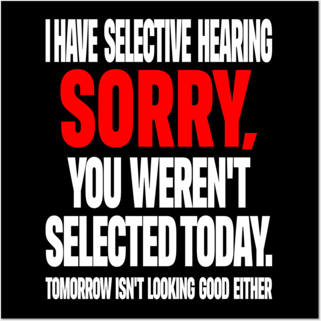 Selective Hearing Tee - Sassy "Not Selected" Quote Design "I HAVE SELECTIVE HEARING...": Wall Art by OUTFITPAW