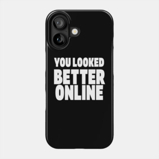 Savage Dating Tee - Brutally Honest Online Humour. "YOU LOOKED BETTER ONLINE" Phone Case