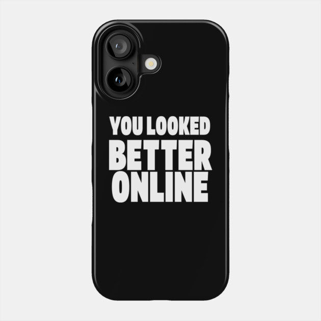Savage Dating Tee - Brutally Honest Online Humour. "YOU LOOKED BETTER ONLINE" Phone Case by OUTFITPAW