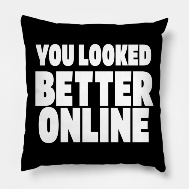 Savage Dating Tee - Brutally Honest Online Humour. "YOU LOOKED BETTER ONLINE" Pillow by OUTFITPAW