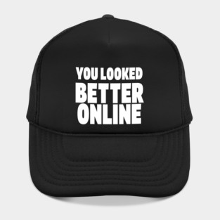 Savage Dating Tee - Brutally Honest Online Humour. "YOU LOOKED BETTER ONLINE" Hat
