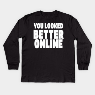 Savage Dating Tee - Brutally Honest Online Humour. "YOU LOOKED BETTER ONLINE" Kids Long Sleeve T-Shirt