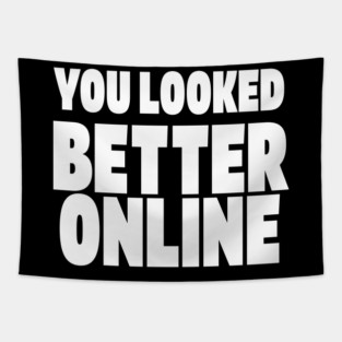Savage Dating Tee - Brutally Honest Online Humour. "YOU LOOKED BETTER ONLINE" Tapestry