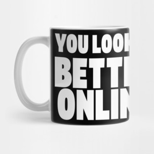 Savage Dating Tee - Brutally Honest Online Humour. "YOU LOOKED BETTER ONLINE" Mug