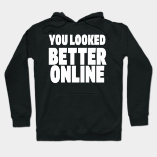 Savage Dating Tee - Brutally Honest Online Humour. "YOU LOOKED BETTER ONLINE" Hoodie