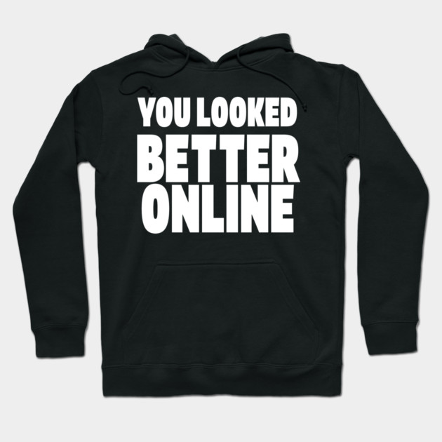 Savage Dating Tee - Brutally Honest Online Humour. "YOU LOOKED BETTER ONLINE" Hoodie by OUTFITPAW