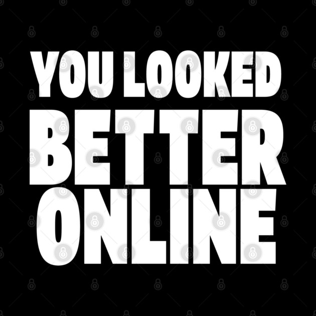 Savage Dating Tee - Brutally Honest Online Humour. "YOU LOOKED BETTER ONLINE" by OUTFITPAW