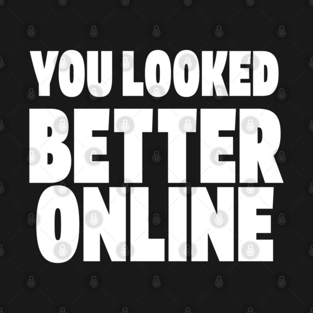 Savage Dating Tee - Brutally Honest Online Humour. "YOU LOOKED BETTER ONLINE" by OUTFITPAW