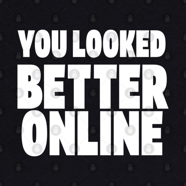 Savage Dating Tee - Brutally Honest Online Humour. "YOU LOOKED BETTER ONLINE" by OUTFITPAW