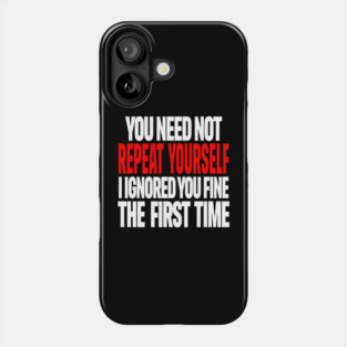 Sarcastic Ignore Tee - Wit Overload Sassy Design. "YOU NEED NOT REPEAT YOURSELF I IGNORED YOU FINE THE FIRST TIME" Phone Case