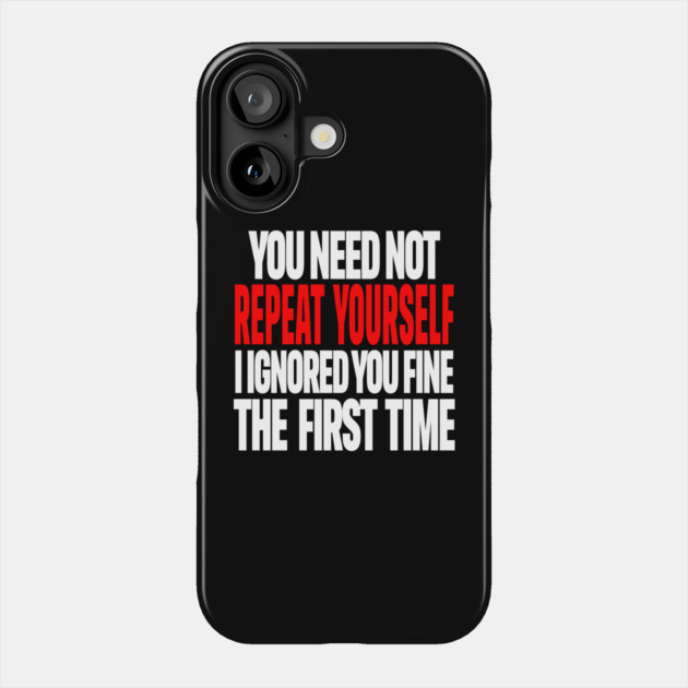 Sarcastic Ignore Tee - Wit Overload Sassy Design. "YOU NEED NOT REPEAT YOURSELF I IGNORED YOU FINE THE FIRST TIME" Phone Case by OUTFITPAW