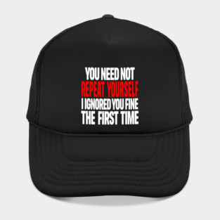 Sarcastic Ignore Tee - Wit Overload Sassy Design. "YOU NEED NOT REPEAT YOURSELF I IGNORED YOU FINE THE FIRST TIME" Hat