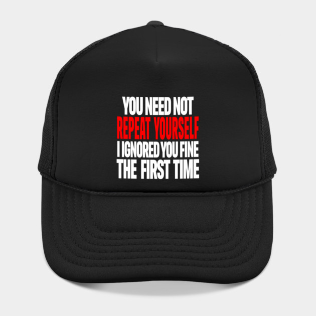 Sarcastic Ignore Tee - Wit Overload Sassy Design. "YOU NEED NOT REPEAT YOURSELF I IGNORED YOU FINE THE FIRST TIME" by OUTFITPAW