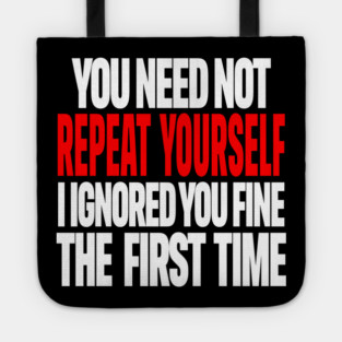 Sarcastic Ignore Tee - Wit Overload Sassy Design. "YOU NEED NOT REPEAT YOURSELF I IGNORED YOU FINE THE FIRST TIME" Tote