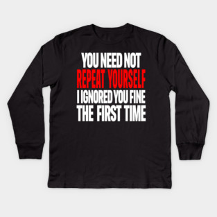 Sarcastic Ignore Tee - Wit Overload Sassy Design. "YOU NEED NOT REPEAT YOURSELF I IGNORED YOU FINE THE FIRST TIME" Kids Long Sleeve T-Shirt