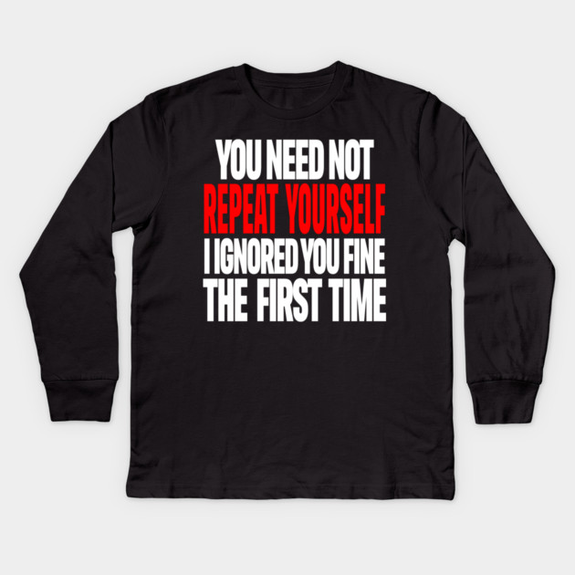 Sarcastic Ignore Tee - Wit Overload Sassy Design. "YOU NEED NOT REPEAT YOURSELF I IGNORED YOU FINE THE FIRST TIME" Kids Long Sleeve T-Shirt by OUTFITPAW