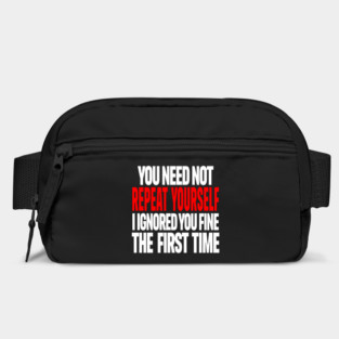 Sarcastic Ignore Tee - Wit Overload Sassy Design. "YOU NEED NOT REPEAT YOURSELF I IGNORED YOU FINE THE FIRST TIME" Bag