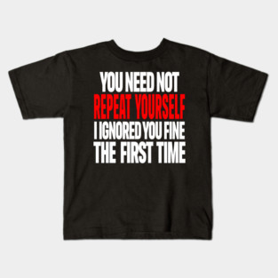 Sarcastic Ignore Tee - Wit Overload Sassy Design. "YOU NEED NOT REPEAT YOURSELF I IGNORED YOU FINE THE FIRST TIME" Kids T-Shirt