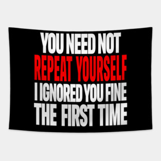 Sarcastic Ignore Tee - Wit Overload Sassy Design. "YOU NEED NOT REPEAT YOURSELF I IGNORED YOU FINE THE FIRST TIME" Tapestry