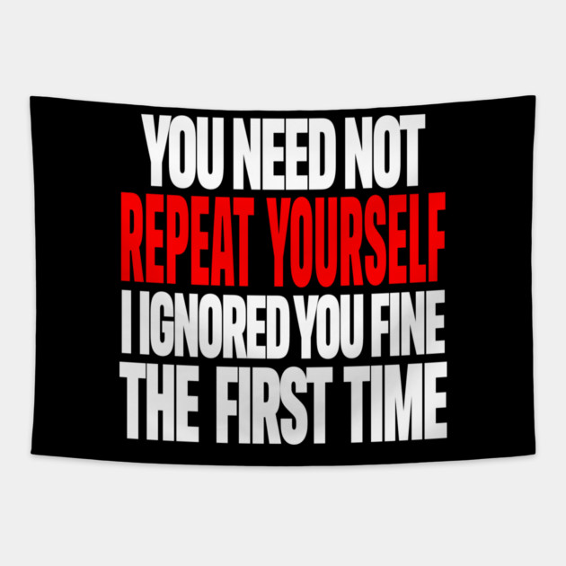 Sarcastic Ignore Tee - Wit Overload Sassy Design. "YOU NEED NOT REPEAT YOURSELF I IGNORED YOU FINE THE FIRST TIME" Tapestry by OUTFITPAW