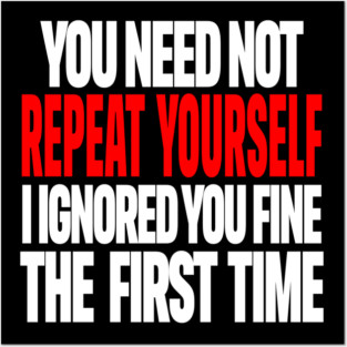 Sarcastic Ignore Tee - Wit Overload Sassy Design. "YOU NEED NOT REPEAT YOURSELF I IGNORED YOU FINE THE FIRST TIME" Posters and Art