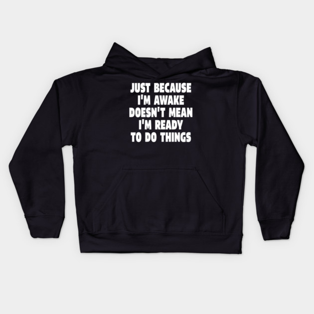Relatable Morning Tee - Anti-Morning Mood Apparel. "JUST BECAUSE I'M AWAKE DOESN'T MEAN I'M READY TO DO THINGS" Kids Hoodie by OUTFITPAW
