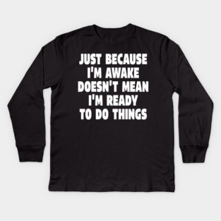 Relatable Morning Tee - Anti-Morning Mood Apparel. "JUST BECAUSE I'M AWAKE DOESN'T MEAN I'M READY TO DO THINGS" Kids Long Sleeve T-Shirt