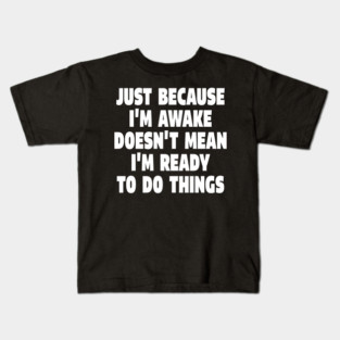 Relatable Morning Tee - Anti-Morning Mood Apparel. "JUST BECAUSE I'M AWAKE DOESN'T MEAN I'M READY TO DO THINGS" Kids T-Shirt