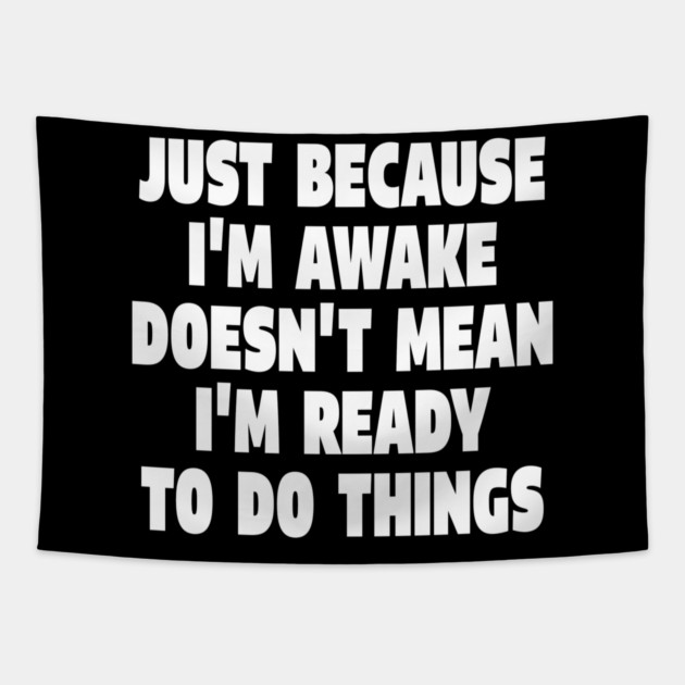 Relatable Morning Tee - Anti-Morning Mood Apparel. "JUST BECAUSE I'M AWAKE DOESN'T MEAN I'M READY TO DO THINGS" Tapestry by OUTFITPAW