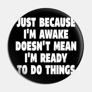 Relatable Morning Tee - Anti-Morning Mood Apparel. "JUST BECAUSE I'M AWAKE DOESN'T MEAN I'M READY TO DO THINGS" Pin