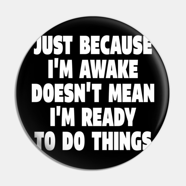 Relatable Morning Tee - Anti-Morning Mood Apparel. "JUST BECAUSE I'M AWAKE DOESN'T MEAN I'M READY TO DO THINGS" Pin by OUTFITPAW