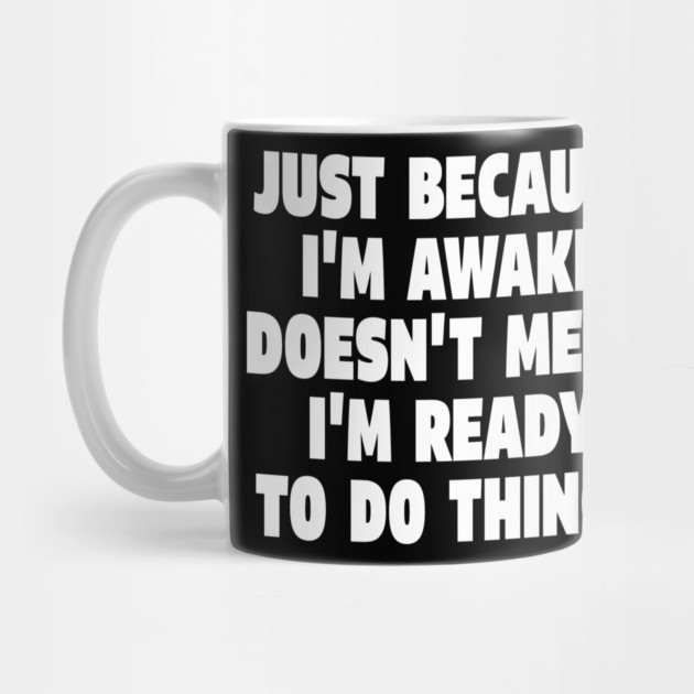 Relatable Morning Tee - Anti-Morning Mood Apparel. "JUST BECAUSE I'M AWAKE DOESN'T MEAN I'M READY TO DO THINGS" by OUTFITPAW