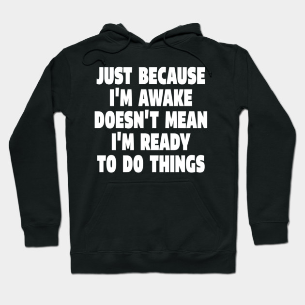 Relatable Morning Tee - Anti-Morning Mood Apparel. "JUST BECAUSE I'M AWAKE DOESN'T MEAN I'M READY TO DO THINGS" Hoodie by OUTFITPAW
