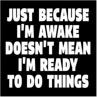 Relatable Morning Tee - Anti-Morning Mood Apparel. "JUST BECAUSE I'M AWAKE DOESN'T MEAN I'M READY TO DO THINGS" Posters and Art