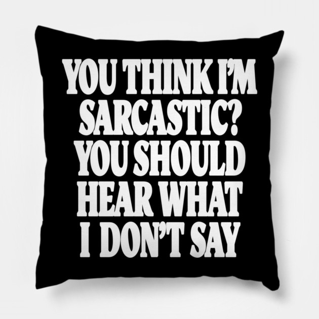 Sarcastic Thinking Tee - Hidden Wit Humorous Design "YOU THINK I'M SARCASTIC? YOU SHOULD HEAR WHAT I DON'T SAY" Pillow by OUTFITPAW