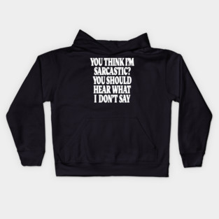 Sarcastic Thinking Tee - Hidden Wit Humorous Design "YOU THINK I'M SARCASTIC? YOU SHOULD HEAR WHAT I DON'T SAY" Kids Hoodie