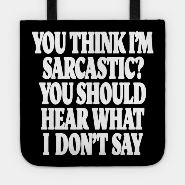 Sarcastic Thinking Tee - Hidden Wit Humorous Design "YOU THINK I'M SARCASTIC? YOU SHOULD HEAR WHAT I DON'T SAY" Tote by OUTFITPAW