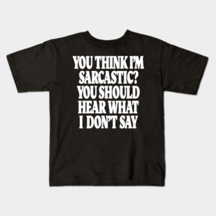 Sarcastic Thinking Tee - Hidden Wit Humorous Design "YOU THINK I'M SARCASTIC? YOU SHOULD HEAR WHAT I DON'T SAY" Kids T-Shirt
