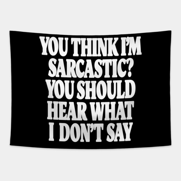Sarcastic Thinking Tee - Hidden Wit Humorous Design "YOU THINK I'M SARCASTIC? YOU SHOULD HEAR WHAT I DON'T SAY" Tapestry by OUTFITPAW