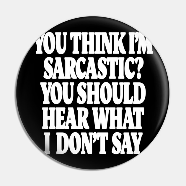 Sarcastic Thinking Tee - Hidden Wit Humorous Design "YOU THINK I'M SARCASTIC? YOU SHOULD HEAR WHAT I DON'T SAY" Pin by OUTFITPAW