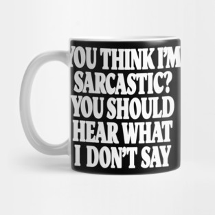 Sarcastic Thinking Tee - Hidden Wit Humorous Design "YOU THINK I'M SARCASTIC? YOU SHOULD HEAR WHAT I DON'T SAY" Mug