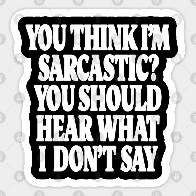 Sarcastic Thinking Tee - Hidden Wit Humorous Design "YOU THINK I'M SARCASTIC? YOU SHOULD HEAR WHAT I DON'T SAY" Sticker by OUTFITPAW