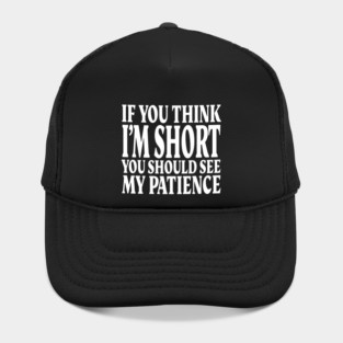 Short Patience Tee - Sassy Height Humor Design "IF YOU THINK I'M SHORT YOU SHOULD SEE MY PATIENCE" Hat
