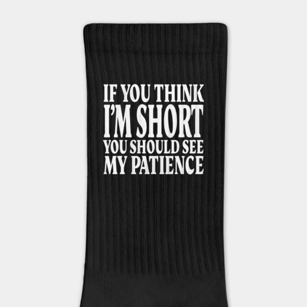 Short Patience Tee - Sassy Height Humor Design "IF YOU THINK I'M SHORT YOU SHOULD SEE MY PATIENCE" by OUTFITPAW